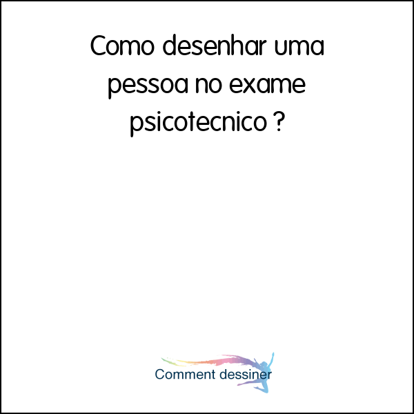 Como desenhar uma pessoa no exame psicotecnico